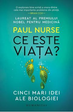 Ce este viata? Cinci mari idei ale biologiei - Paul Nurse